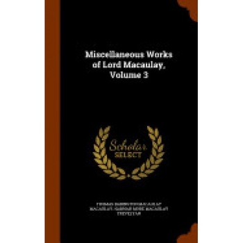 Miscellaneous Works of Lord Macaulay, Volume 3